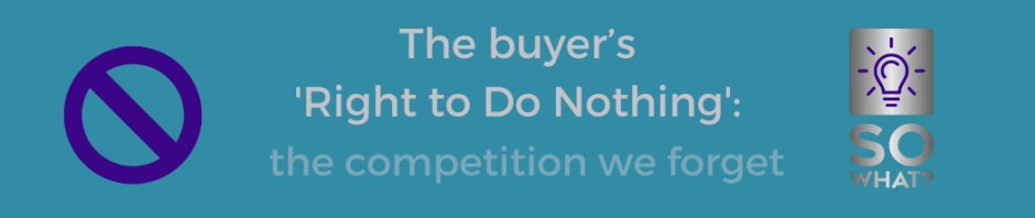 So What Marketing blog text the buyer's right to do nothing the competition we forget